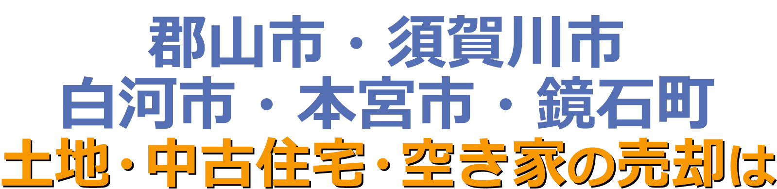 郡山市・須賀川市・白河市・本宮市・鏡石町 - 土地・中古住宅・空き家の売却は